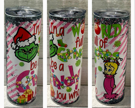 In A World Full of Grinches, Be A Cindy Lou Who~ 20oz Tumbler